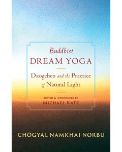 Buddhist Dream Yoga: Dzogchen and the Practice of Natural Light by Chögyal Namkhai Norbu, edited and introduced by Michael Katz