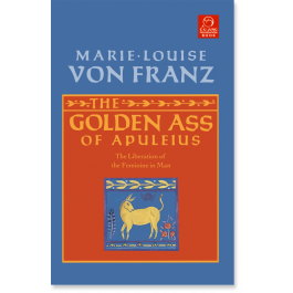 The Golden Ass of Apuleius: The Liberation of the Feminine in Man ...
