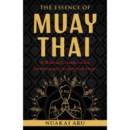 The Essence of Muay Thai: A Warrior’s Guide to the Tradition and Its ...