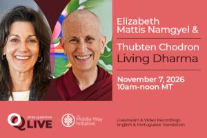 Open Question Conversation: Living Dharma with Elizabeth Mattis Namgyel and Thubten Chodron