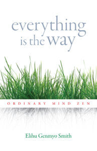 Everything Is the Way Ordinary Mind Zen By Elihu Genmyo Smith