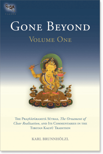 Gone Beyond (Volume 1) The Prajnaparamita Sutras, The Ornament of Clear Realization, and Its Commentaries in the Tibetan Kagyu Tradition Translated by Karl Brunnholzl