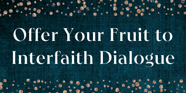 Offer Your Fruit to Interfaith Dialogue